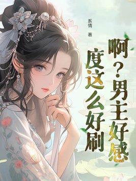 啊?男主好感度这么好刷? 啊?男主好感度这么好刷?