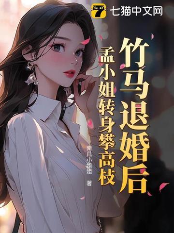 竹马退婚后,孟小姐转身攀高枝 竹马退婚后,孟小姐转身攀高枝