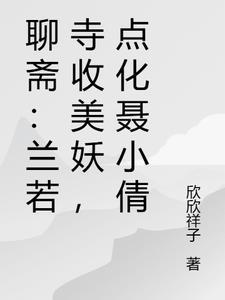 聊斋:兰若寺收美妖,点化聂小倩 聊斋:兰若寺收美妖,点化聂小倩