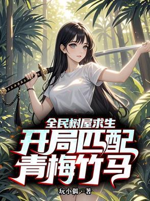 全民树屋求生:开局匹配青梅竹马 全民树屋求生:开局匹配青梅竹马