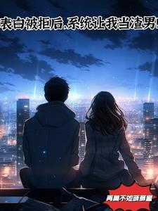 表白被拒,我觉醒了系统! 表白被拒,我觉醒了系统!
