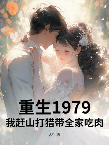 重生1979：我赶山打猎带全家吃肉